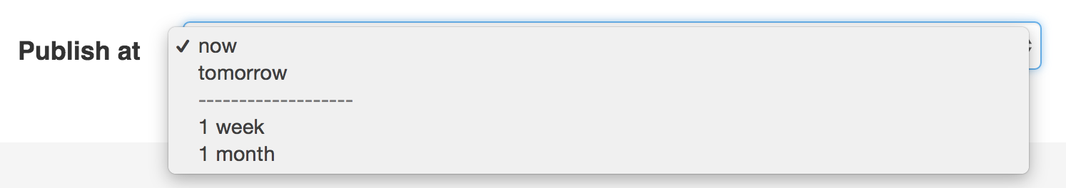 A choice list with "now" and "tomorrow" on top, separated by a line from "1 week" and "1 month".